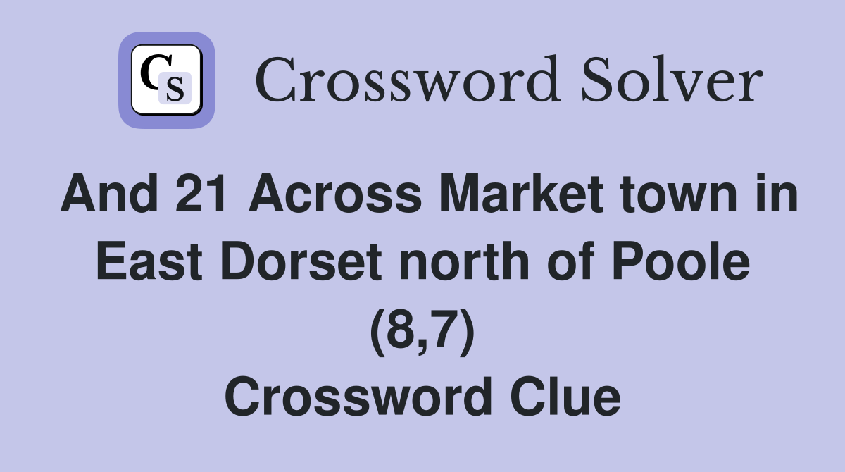 And 21 Across Market town in East Dorset north of Poole (8 7